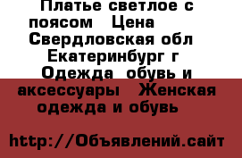 Платье светлое с поясом › Цена ­ 400 - Свердловская обл., Екатеринбург г. Одежда, обувь и аксессуары » Женская одежда и обувь   